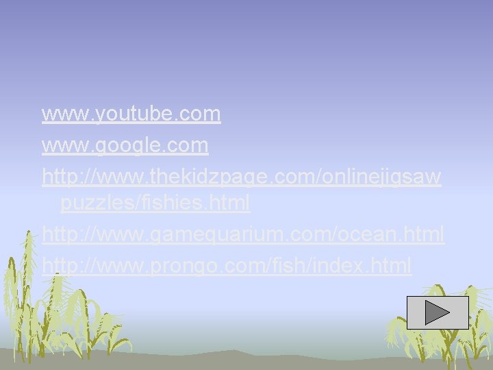 www. youtube. com www. google. com http: //www. thekidzpage. com/onlinejigsaw puzzles/fishies. html http: //www.