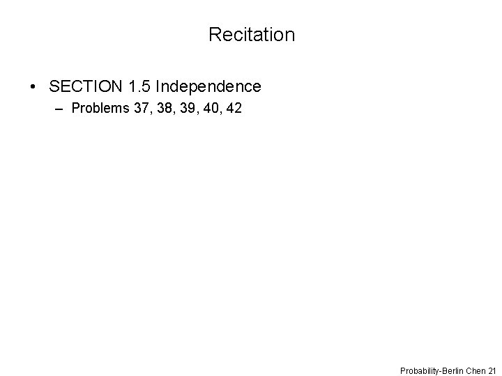 Recitation • SECTION 1. 5 Independence – Problems 37, 38, 39, 40, 42 Probability-Berlin