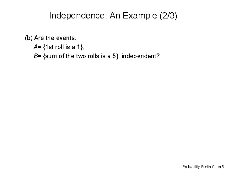 Independence: An Example (2/3) (b) Are the events, A= {1 st roll is a