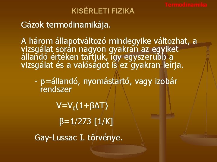 KISÉRLETI FIZIKA Termodinamika Gázok termodinamikája. A három állapotváltozó mindegyike változhat, a vizsgálat során nagyon