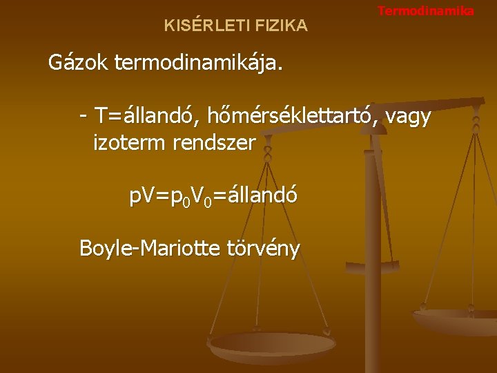 KISÉRLETI FIZIKA Termodinamika Gázok termodinamikája. - T=állandó, hőmérséklettartó, vagy izoterm rendszer p. V=p 0