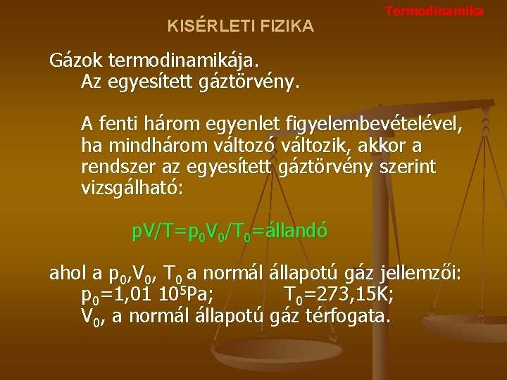 KISÉRLETI FIZIKA Termodinamika Gázok termodinamikája. Az egyesített gáztörvény. A fenti három egyenlet figyelembevételével, ha