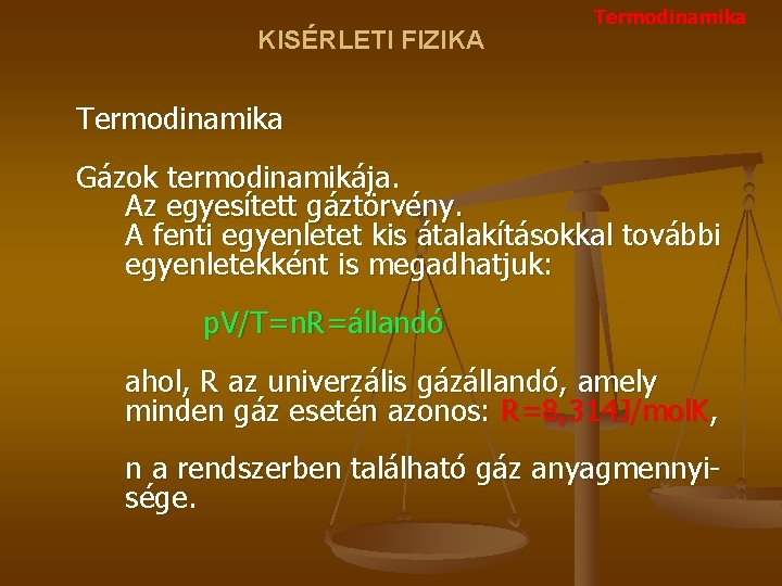 KISÉRLETI FIZIKA Termodinamika Gázok termodinamikája. Az egyesített gáztörvény. A fenti egyenletet kis átalakításokkal további