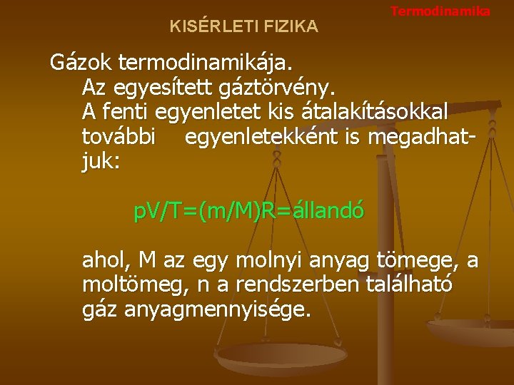 KISÉRLETI FIZIKA Termodinamika Gázok termodinamikája. Az egyesített gáztörvény. A fenti egyenletet kis átalakításokkal további