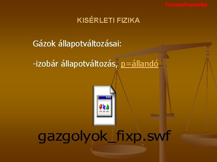 Termodinamika KISÉRLETI FIZIKA Gázok állapotváltozásai: -izobár állapotváltozás, p=állandó 