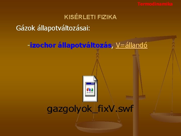 Termodinamika KISÉRLETI FIZIKA Gázok állapotváltozásai: -izochor állapotváltozás, V=állandó 