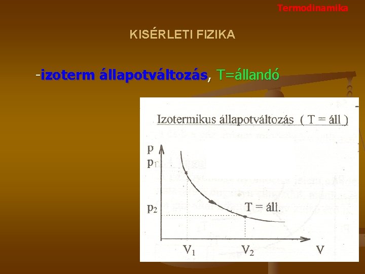 Termodinamika KISÉRLETI FIZIKA -izoterm állapotváltozás, T=állandó 