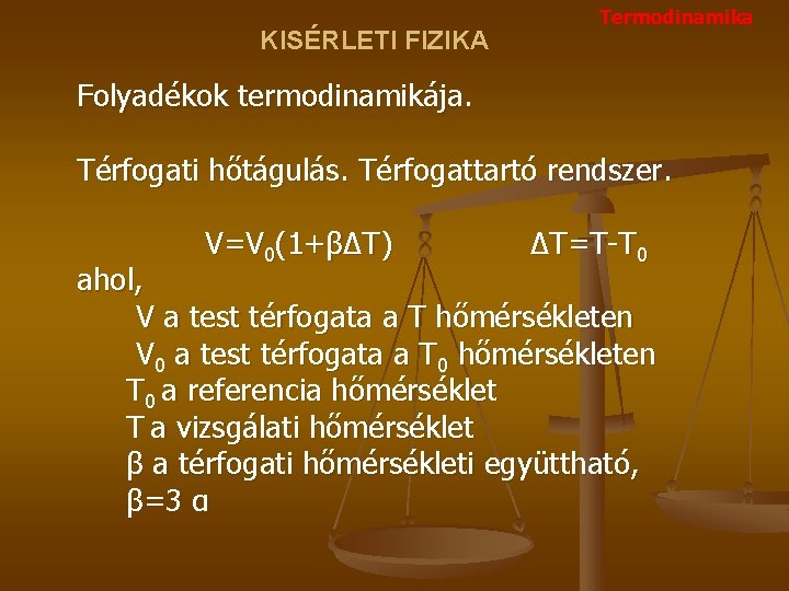KISÉRLETI FIZIKA Termodinamika Folyadékok termodinamikája. Térfogati hőtágulás. Térfogattartó rendszer. V=V 0(1+βΔT) ΔT=T-T 0 ahol,