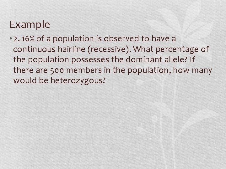 Example • 2. 16% of a population is observed to have a continuous hairline