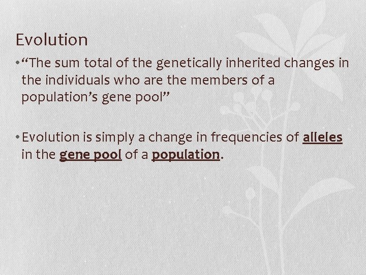 Evolution • “The sum total of the genetically inherited changes in the individuals who