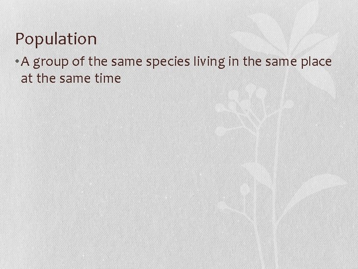 Population • A group of the same species living in the same place at