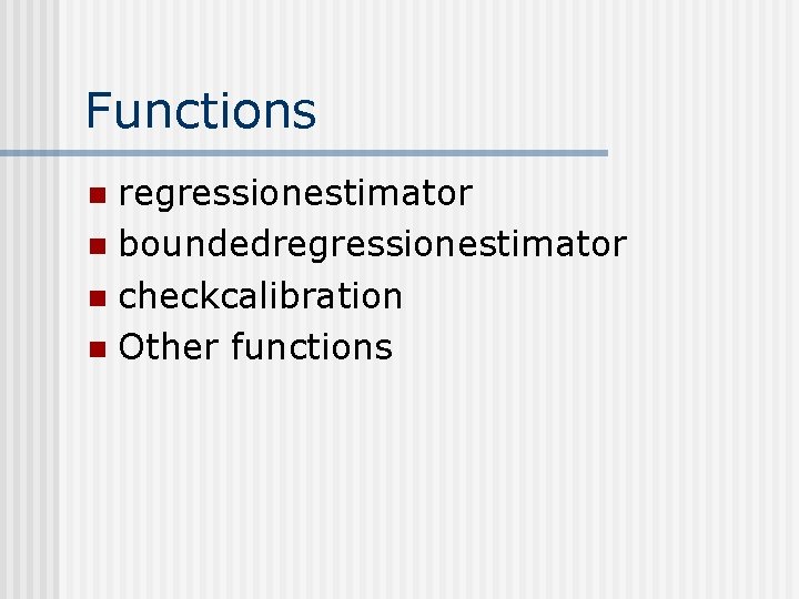 Functions regressionestimator n boundedregressionestimator n checkcalibration n Other functions n 