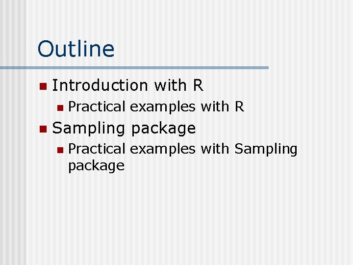 Outline n Introduction with R n n Practical examples with R Sampling package n