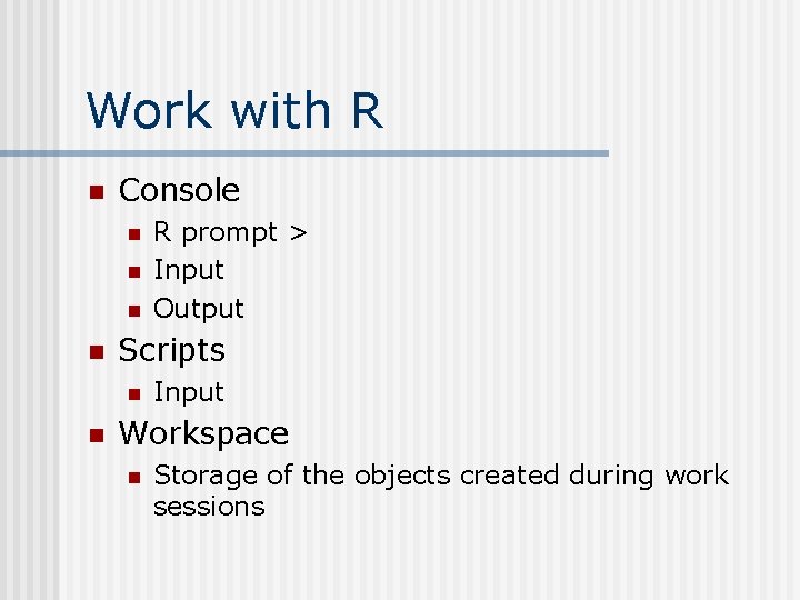 Work with R n Console n n Scripts n n R prompt > Input