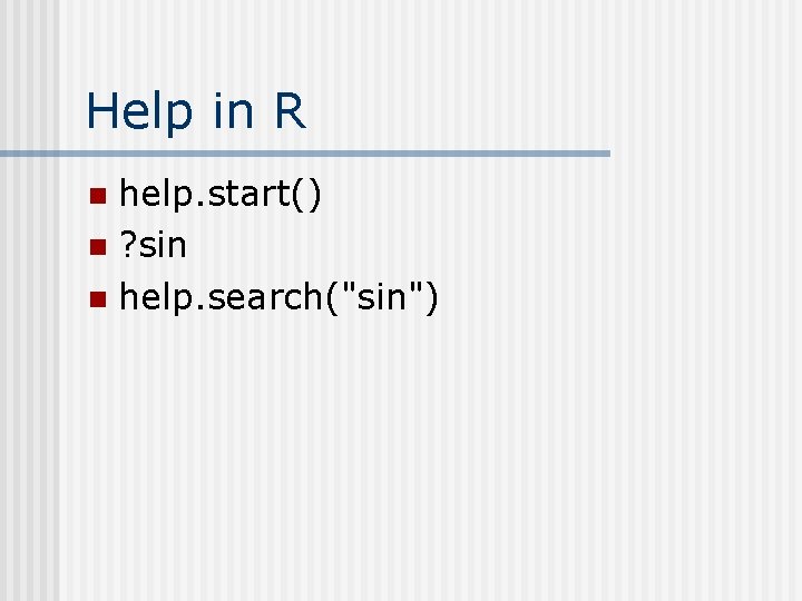 Help in R help. start() n ? sin n help. search("sin") n 