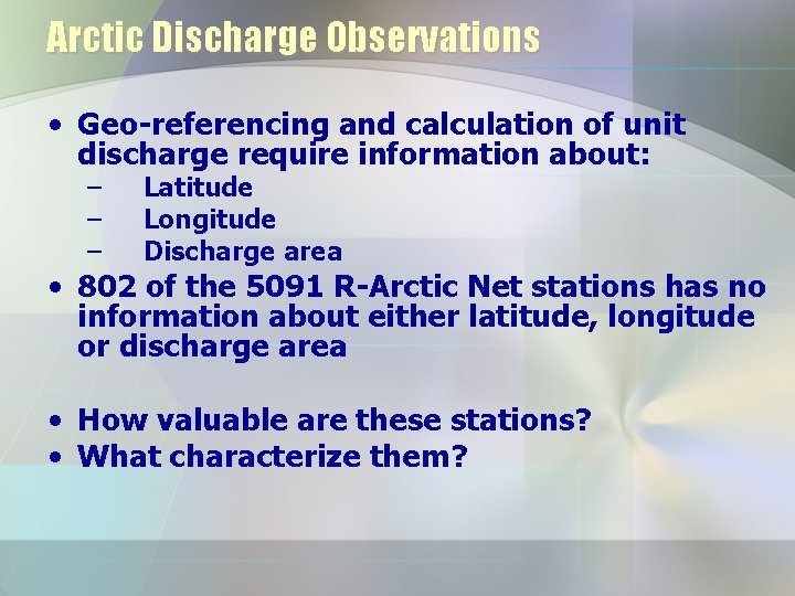 Arctic Discharge Observations • Geo-referencing and calculation of unit discharge require information about: –