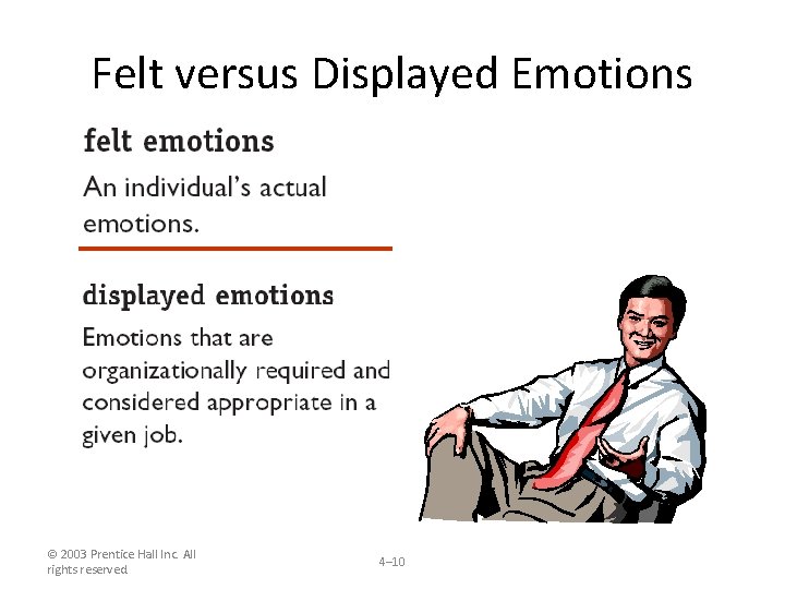 Felt versus Displayed Emotions © 2003 Prentice Hall Inc. All rights reserved. 4– 10