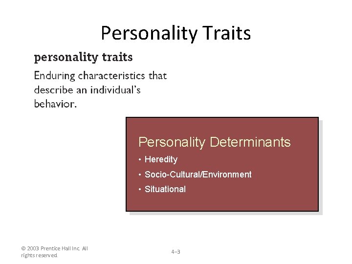 Personality Traits Personality Determinants • Heredity • Socio-Cultural/Environment • Situational © 2003 Prentice Hall