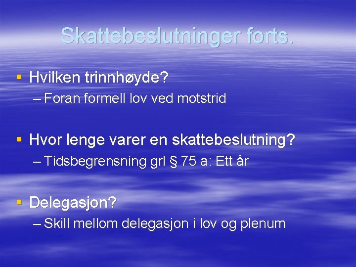 Skattebeslutninger forts. § Hvilken trinnhøyde? – Foran formell lov ved motstrid § Hvor lenge