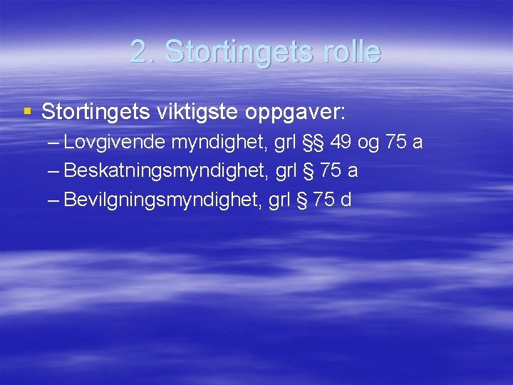 2. Stortingets rolle § Stortingets viktigste oppgaver: – Lovgivende myndighet, grl §§ 49 og