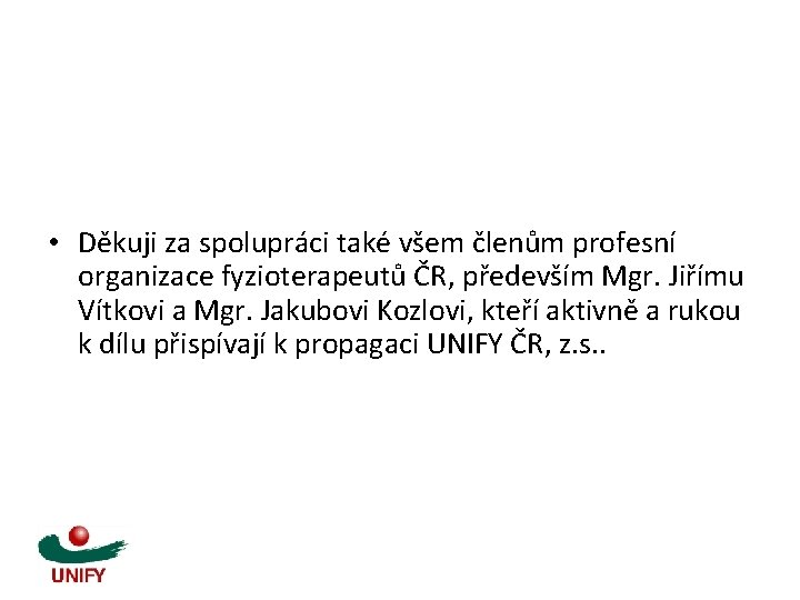  • Děkuji za spolupráci také všem členům profesní organizace fyzioterapeutů ČR, především Mgr.