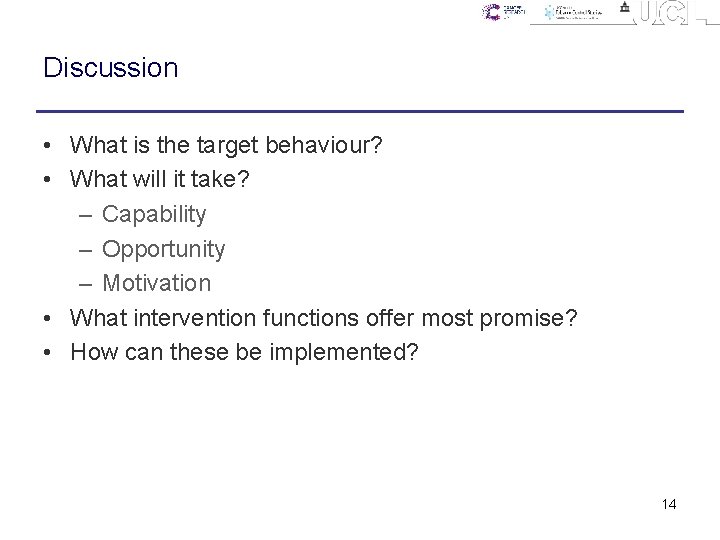 Discussion • What is the target behaviour? • What will it take? – Capability