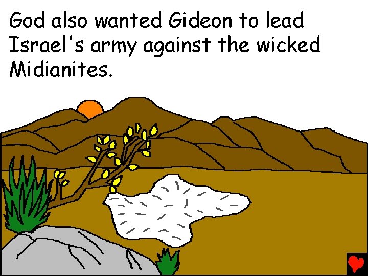 God also wanted Gideon to lead Israel's army against the wicked Midianites. 