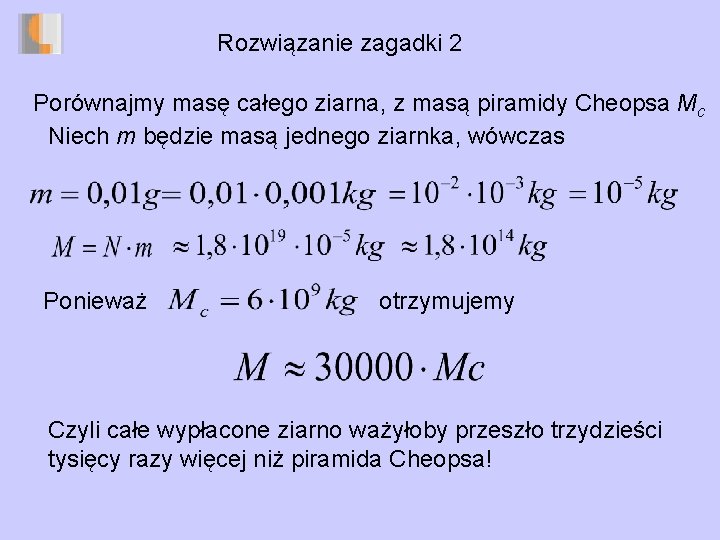 Rozwiązanie zagadki 2 Porównajmy masę całego ziarna, z masą piramidy Cheopsa Mc Niech m