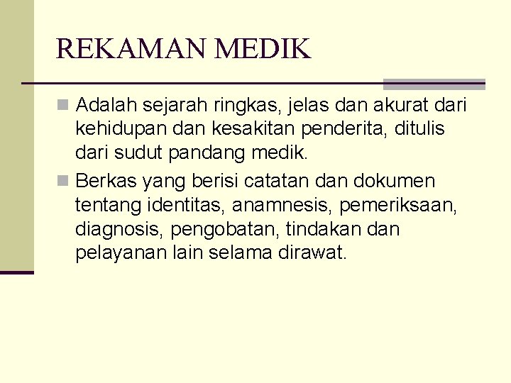 REKAMAN MEDIK n Adalah sejarah ringkas, jelas dan akurat dari kehidupan dan kesakitan penderita,