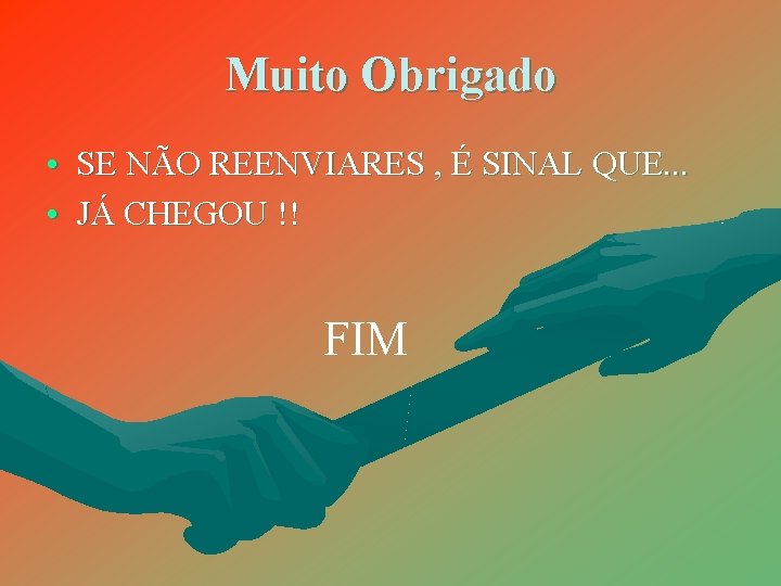 Muito Obrigado • SE NÃO REENVIARES , É SINAL QUE. . . • JÁ