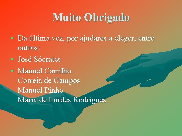 Muito Obrigado • Da última vez, por ajudares a eleger, entre outros: • José