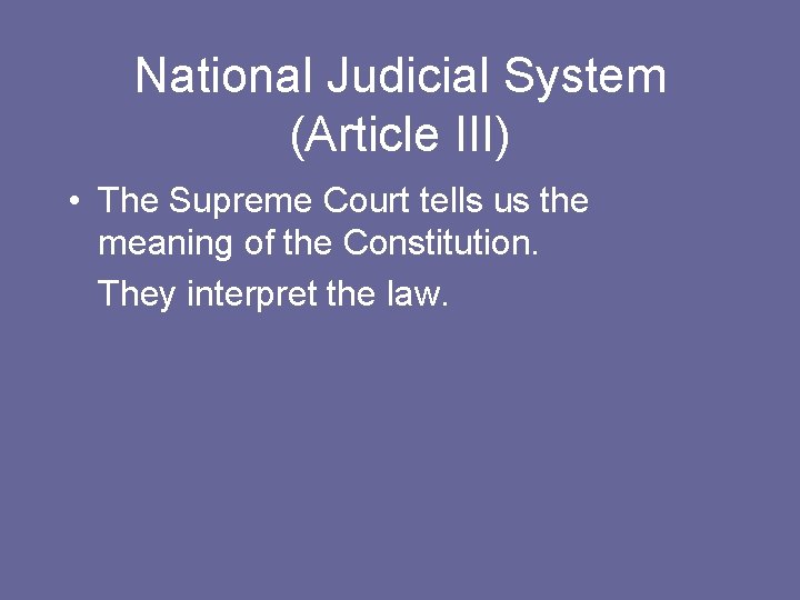 National Judicial System (Article III) • The Supreme Court tells us the meaning of