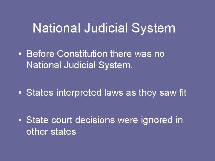 National Judicial System • Before Constitution there was no National Judicial System. • States