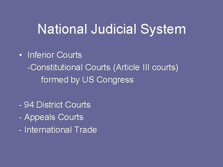 National Judicial System • Inferior Courts -Constitutional Courts (Article III courts) formed by US