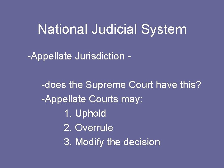 National Judicial System -Appellate Jurisdiction -does the Supreme Court have this? -Appellate Courts may: