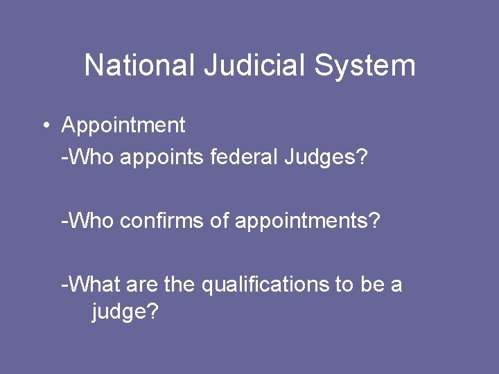 National Judicial System • Appointment -Who appoints federal Judges? -Who confirms of appointments? -What