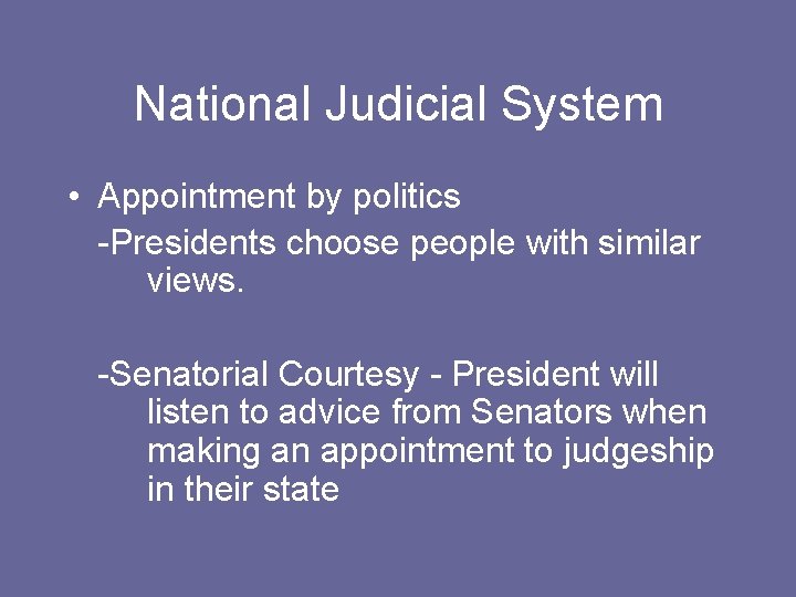 National Judicial System • Appointment by politics -Presidents choose people with similar views. -Senatorial