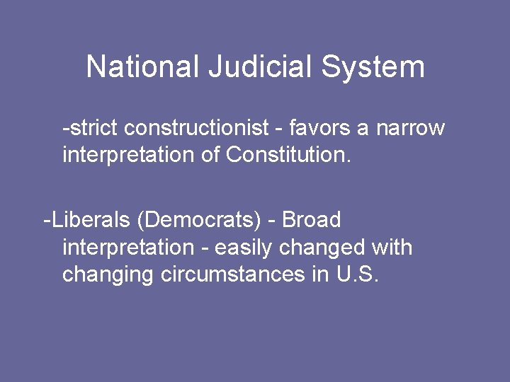 National Judicial System -strict constructionist - favors a narrow interpretation of Constitution. -Liberals (Democrats)