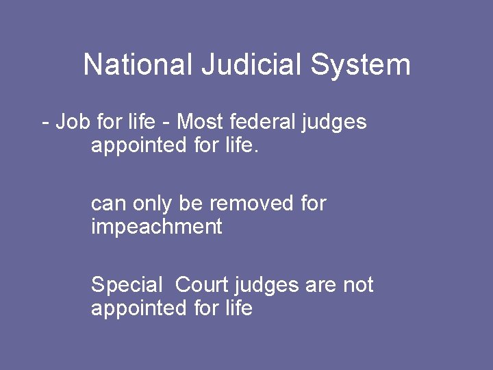 National Judicial System - Job for life - Most federal judges appointed for life.