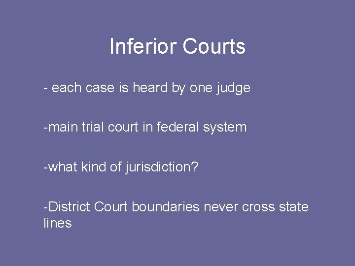 Inferior Courts - each case is heard by one judge -main trial court in