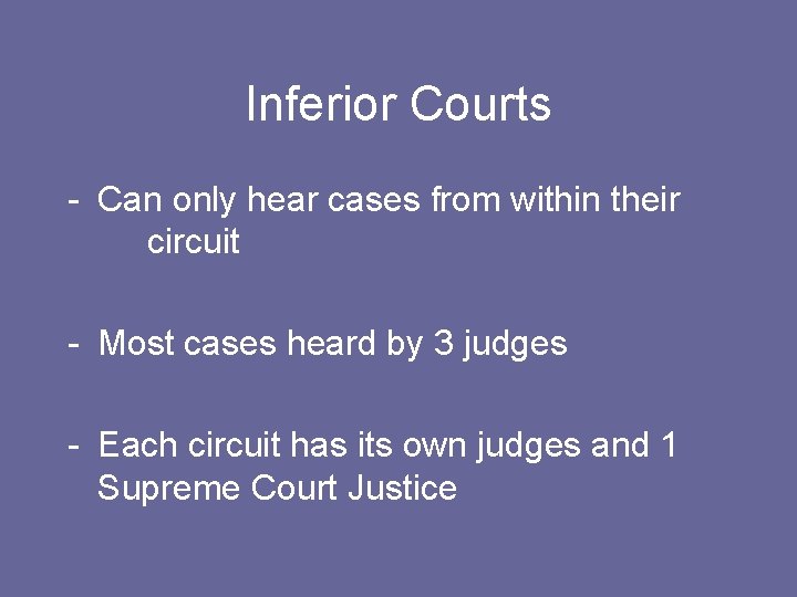 Inferior Courts - Can only hear cases from within their circuit - Most cases