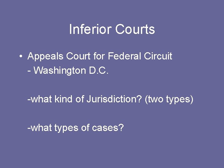 Inferior Courts • Appeals Court for Federal Circuit - Washington D. C. -what kind