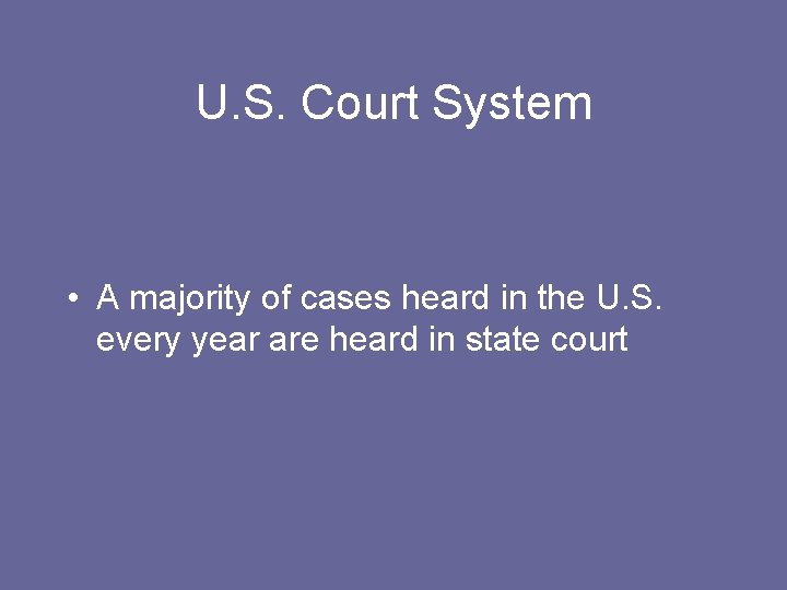 U. S. Court System • A majority of cases heard in the U. S.