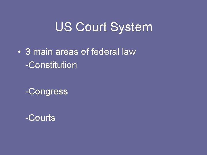 US Court System • 3 main areas of federal law -Constitution -Congress -Courts 