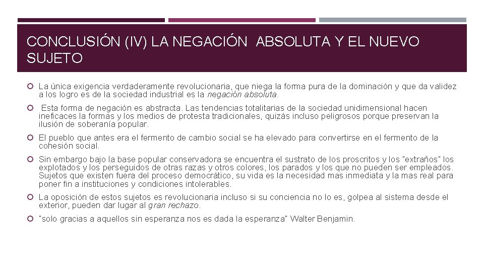 CONCLUSIÓN (IV) LA NEGACIÓN ABSOLUTA Y EL NUEVO SUJETO La única exigencia verdaderamente revolucionaria,