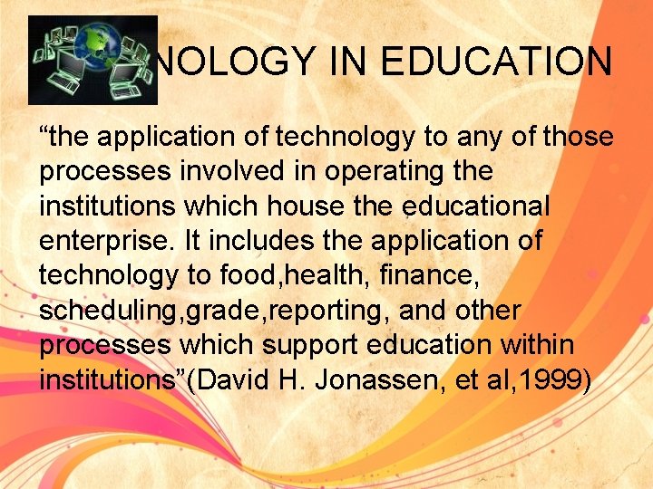 TECHNOLOGY IN EDUCATION “the application of technology to any of those processes involved in