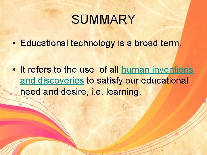 SUMMARY • Educational technology is a broad term. • It refers to the use