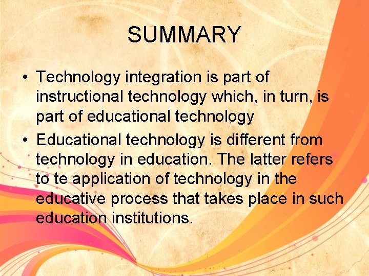 SUMMARY • Technology integration is part of instructional technology which, in turn, is part