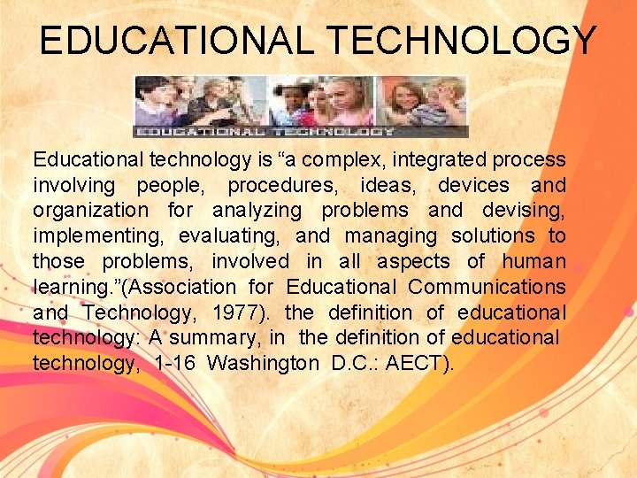 EDUCATIONAL TECHNOLOGY Educational technology is “a complex, integrated process involving people, procedures, ideas, devices