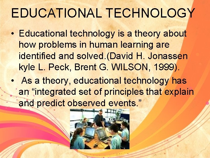 EDUCATIONAL TECHNOLOGY • Educational technology is a theory about how problems in human learning